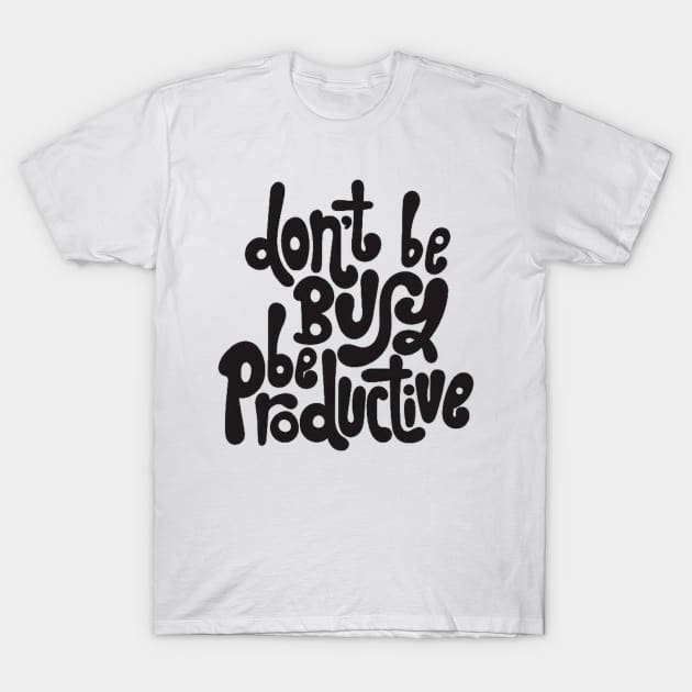 Don't Be Busy, Be Productive - Motivational & Inspirational Work Quotes T-Shirt by bigbikersclub